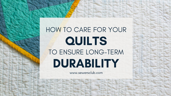 How to care for your quilts to ensure long-term durability